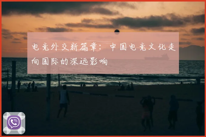 电竞外交新篇章：中国电竞文化走向国际的深远影响