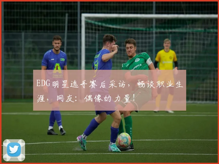 EDG明星选手赛后采访,畅谈职业生涯,网友:偶像的力量!