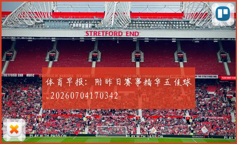 体育早报:附昨日赛事精华五佳球_20260704170342
