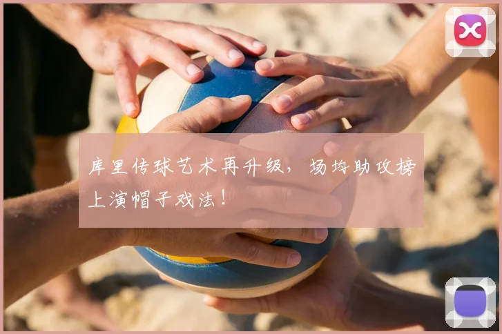 库里传球艺术再升级，场均助攻榜上演帽子戏法！
