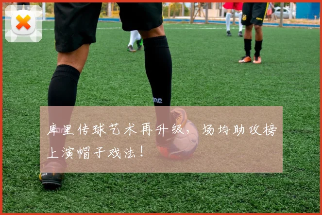 库里传球艺术再升级，场均助攻榜上演帽子戏法！