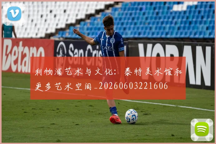 利物浦艺术与文化：泰特美术馆和更多艺术空间_20260603221606