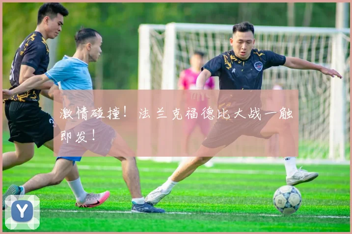激情碰撞！法兰克福德比大战一触即发！