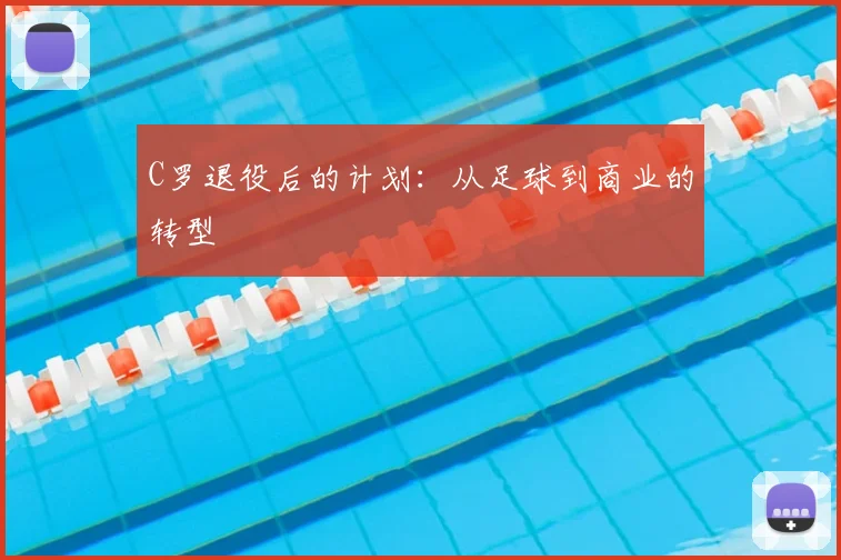 C罗退役后的计划：从足球到商业的转型